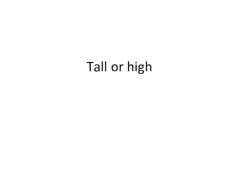 Презентация по английскому языку на тему Tall or high