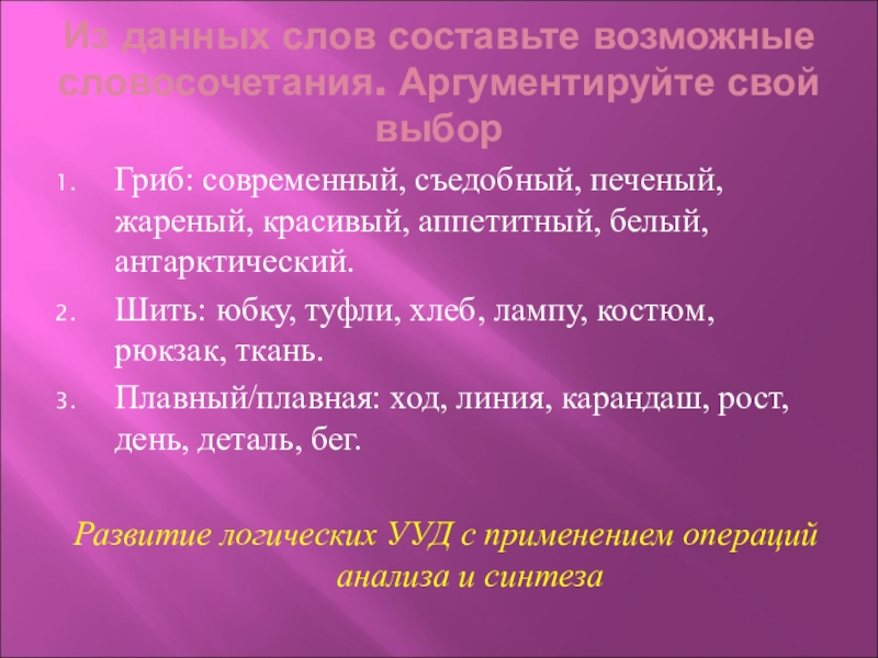 Из данных слов составьте возможные словосочетания. Аргументируйте свой выборГриб: современный, съедобный, печеный, жареный, красивый, аппетитный, белый, антарктический.Шить: