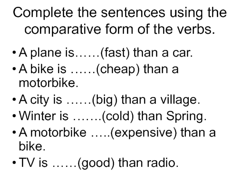 Complete the sentences using the comparative form of the verbs.A plane is……(fast) than a car.A bike is