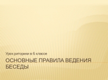 Презентация Основные правила ведения беседы Риторика 6 класс.