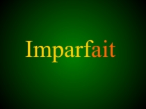 Презентация по французскому языку Imparfait. Образование, употребление, тест.