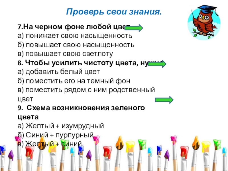 Проверь свои знания.7.На черном фоне любой цвет  а) понижает свою насыщенность  б) повышает свою насыщенность  в) повышает