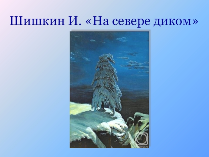 Картина на севере диком. 5. И. И. Шишкин «на севере диком. Репродукция картины Шишкина на севере диком. Произведение на севере диком. Шишкин на севере диком презентация.