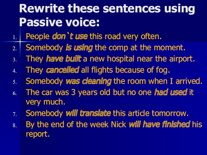 Rewrite these sentences using Passive voice:People don`t use this road very often.Somebody is using the comp at
