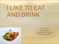 Открытый урок английского языка в 6 классе по теме “ I like to eat and drink ”