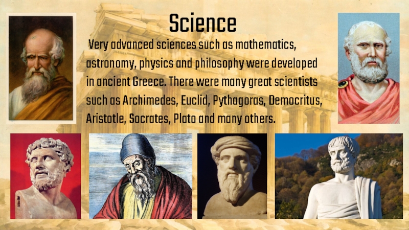 Science Very advanced sciences such as mathematics, astronomy, physics and philosophy were developed in ancient Greece. There