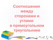 Презентация по геометрии на тему Соотношения между сторонами и углами в прямоугольном треугольнике(8 класс)