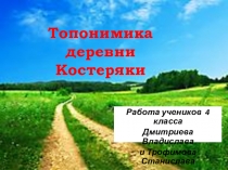 Презентация исследовательской работы Топонимика деревни Костеряки