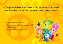 Представление опыта работы Современные подходы приобщения детей к опытно-экспериментальной деятельности