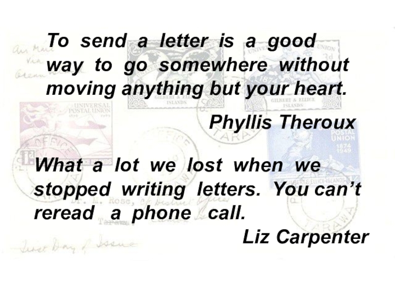 To send a letter is a good way to go somewhere without moving anything but your heart. 