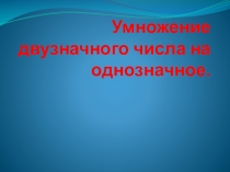 Презентация по математике к уроку Умножение двузначного числа на однозначное