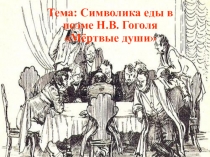 Презентация проекта Символика еды в поэме Н.В. Гоголя Мертвые души