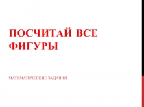 Презентация по математике Посчитай все фигуры