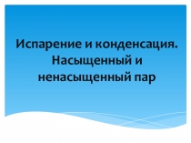 Презентация по теме Испарение и конденсация 8 класс.