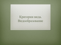 Презентация по биологии  Критерии вида. Видообразование