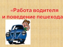 Презентация по ОБЖ  Работа водителя и поведение пешехода.