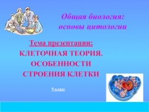 Тема презентации: КЛЕТОЧНАЯ ТЕОРИЯ. ОСОБЕННОСТИ СТРОЕНИЯ КЛЕТКИ (9 класс)
