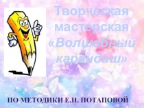 Творческая мастерская Волшебный карандаш по методике Е.Н. Потаповой