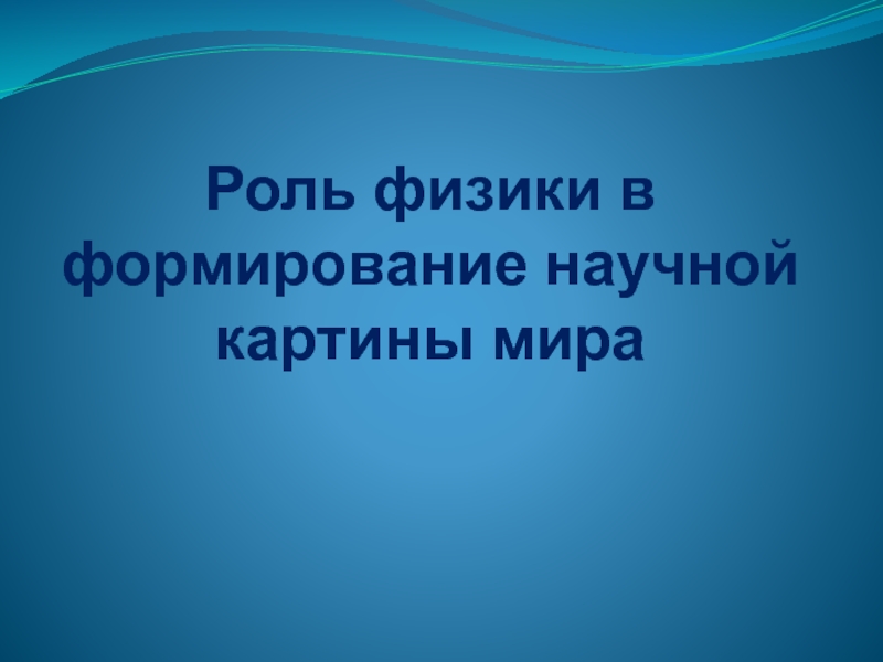 Роль физики в формировании научной картины мира