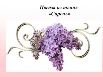 Презентация по изготовлению цветов из ткани Сирень