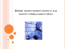 Кризис подросткового возраста , как фактор суицидального риска