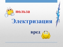 Презентация к уроку физики в 8 классе Польза и вред электризации