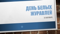 Презентация к классному часу ко Дню Белых Журавлей