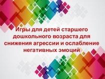 Презентация мастер-класса Игры для детей старшего дошкольного возраста для снижения агрессии и ослабление негативных эмоций