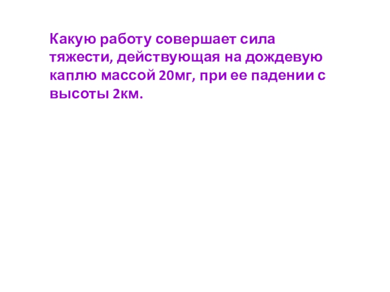 Какую работу совершит сила 30. Какую работу совершает сила тяжести. Какую работу совершает сила тяжести, де. Какую работу совершает сила тяжести действующая. Какую работу совершает сила тяжести действующая на дождевую каплю 20.