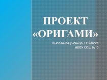 Презентация ученицы 2 класса Проект Оригами