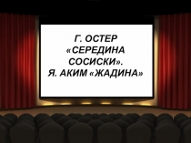 Презентация по литературному чтению Г. ОСТЕР СЕРЕДИНА СОСИСКИ. Я. АКИМ ЖАДИНА (1 класс)