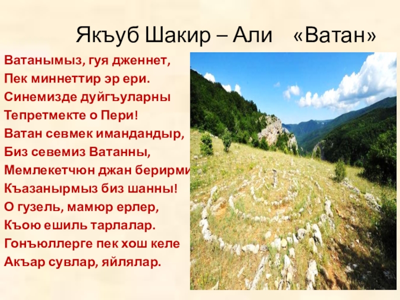 Якъуб Шакир – Али  «Ватан»Ватанымыз, гуя дженнет,Пек миннеттир эр ери.Синемизде дуйгъуларныТепретмекте о Пери!Ватан севмек имандандыр,Биз