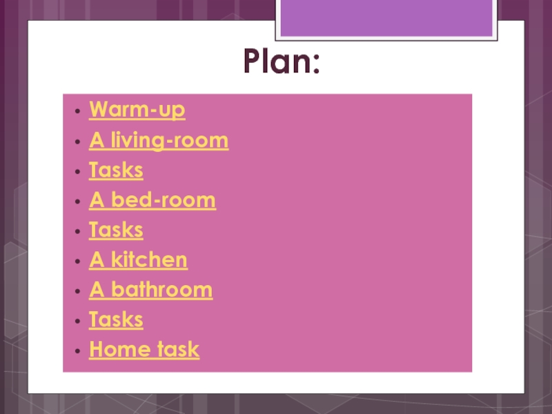 Plan:Warm-upA living-roomTasksA bed-roomTasksA kitchenA bathroomTasksHome task