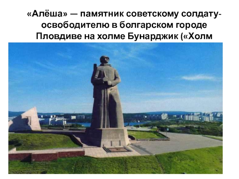 «Алёша» — памятник советскому солдату-освободителю в болгарском городе Пловдиве на холме Бунарджик («Холм Освободителей»).