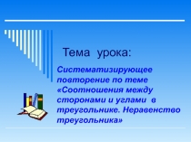 Презентация Обобщающий урок по теме Соотношения между сторонами и углами в треугольнике. Неравенство треугольника