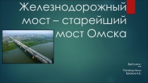 Железнодорожный мост – старейший мост г. Омска