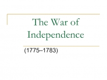 Презентация по английскому языку на тему The War of Independance
