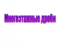 Урок 5 Многоэтажные дроби