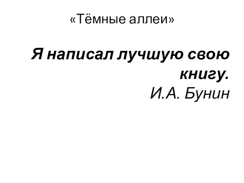 «Тёмные аллеи» Я написал лучшую свою книгу. И.А. Бунин