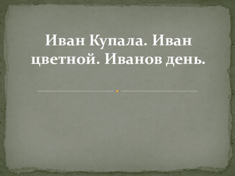 Презентация Презентация по истории на тему: Праздник Ивана Купала