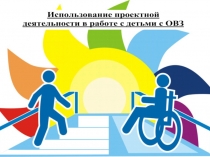 Презентация Использование проектной деятельности в работе с детьми с ОВЗ
