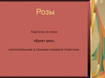Проектная работа Букет розКожаная пластика 7 класс