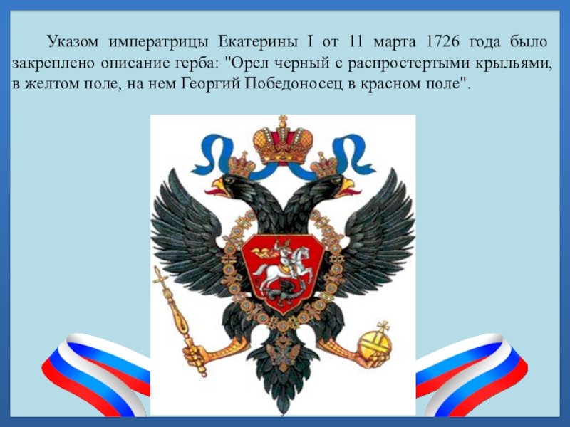 Указом императрицы Екатерины I от 11 марта 1726 года было закреплено описание герба: