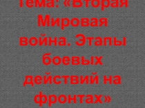 Вторая Мировая война. Этапы боевых действий на фронтах.