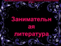 Презентация к внеклассному мероприятию по литературе на тему Занимательная литература