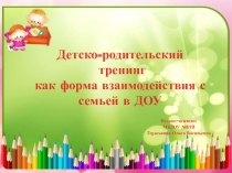 Презентация Детско-родительский тренинг как форма взаимодействия с семьей в ДОУ