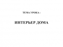 Презентация по технологии на тему Интерьер дома (6 класс)