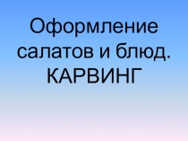 Презентация к уроку Оформление салатов и блюд. КАРВИНГ