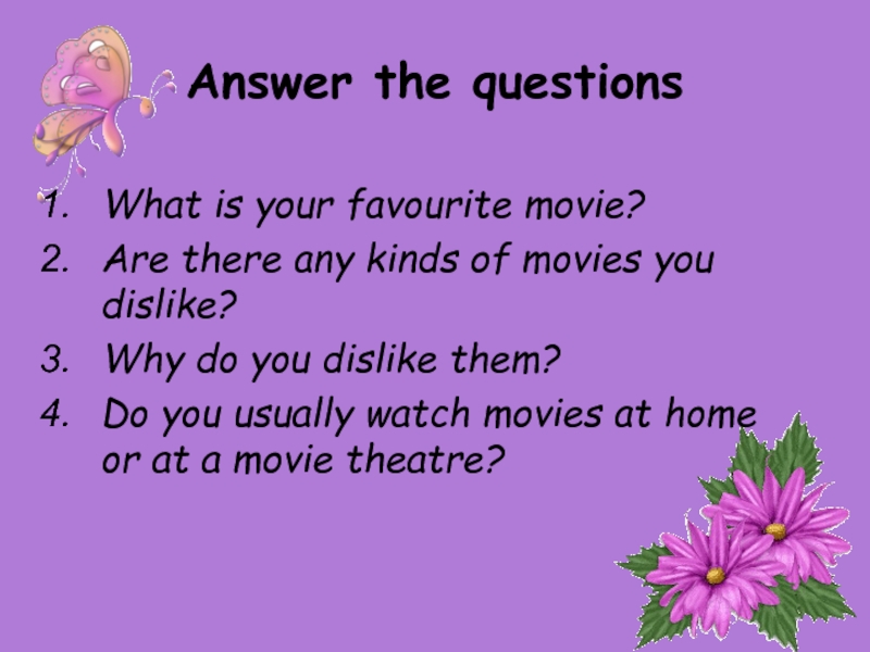 Answer the questionsWhat is your favourite movie?Are there any kinds of movies you dislike?Why do you dislike
