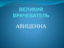 Презентация по истории средних веков Великий врачеватель. Авиценна